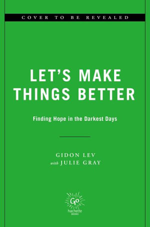 Let's Make Things Better : A Holocaust Survivor's Message of Hope and Celebration of Life - Gidon Lev