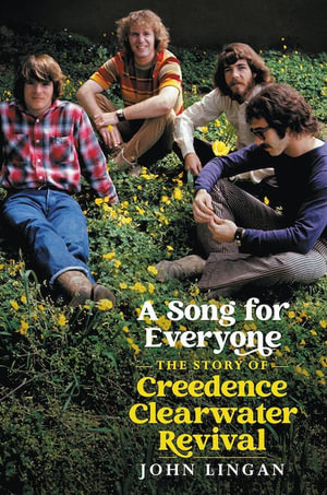 A Song For Everyone : The Story of Creedence Clearwater Revival - John Lingan