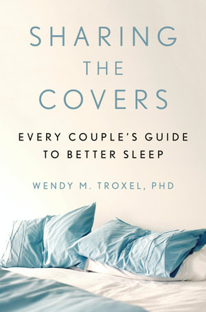 Sharing the Covers : Every Couple's Guide to Better Sleep - Wendy M. Troxel