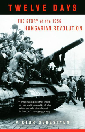 Twelve Days : The Story of the 1956 Hungarian Revolution - Victor Sebestyen