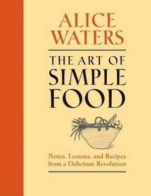 The Art Of Simple Food - Alice Waters