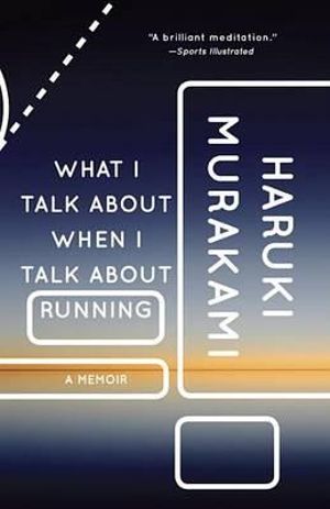 What I Talk about When I Talk about Running : A Memoir - Haruki Murakami