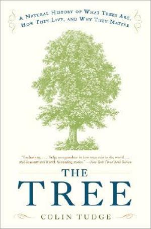 The Tree : A Natural History of What Trees Are, How They Live, and Why They Matter - Colin Tudge