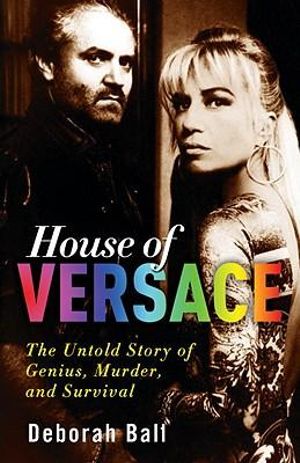 House of Versace : The Untold Story of Genius, Murder, and Survival - Deborah Ball