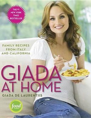 Giada At Home : Family recipes from Italy and California - Giada De Laurentiis