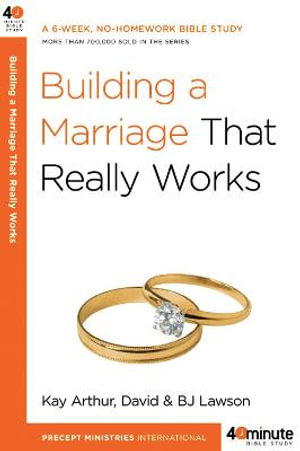 Building a Marriage That Really Works : 40 Minute Bible Study - Kay Arthur