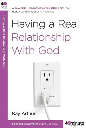 Having a Real Relationship with God : 40 Minute Bible Study - Kay Arthur