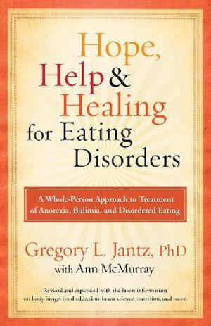 Hope, Help & Healing for Eating Disorders : A Whole-Person Approach to Treatment of Anorexia, Bulimia, and Disordered Eating - Gregory Jantz