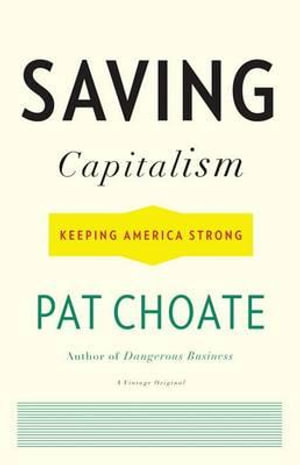 Saving Capitalism : Keeping America Strong - Pat Choate