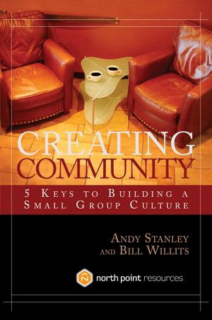 Creating Community, Revised & Updated Edition : Five Keys to Building a Thriving Small Group Culture - Andy Stanley