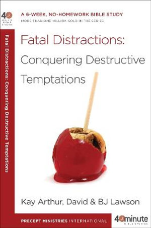 Fatal Distractions: Conquering Destructive Temptations : A 6-Week, No-Homework Bible Study - Kay Arthur