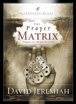 The Prayer Matrix : Plugging into the Unseen Reality - Dr. David Jeremiah