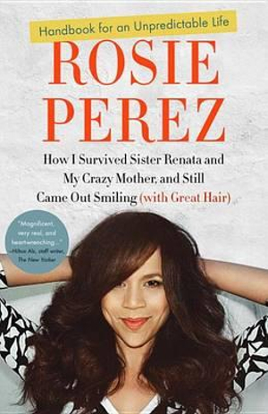 Handbook for an Unpredictable Life : How I Survived Sister Renata and My Crazy Mother, and Still Came Out Smiling (with Great Hair) - Rosie Perez