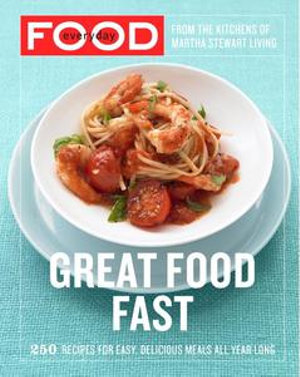 Everyday Food: Great Food Fast : 250 Recipes for Easy, Delicious Meals All Year Long: A Cookbook - Martha Stewart Living Magazine