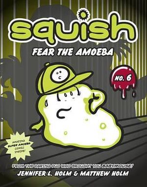 Squish #6 : Fear the Amoeba - Jennifer L. Holm