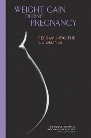 Weight Gain During Pregnancy : Reexamining the Guidelines - National Research Council