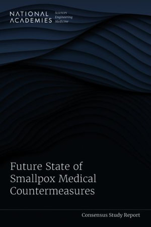 Future State of Smallpox Medical Countermeasures : Consensus Study Report - National Academies of Sciences Engineeri