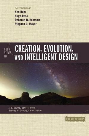 Four Views On Creation, Evolution, And Intelligent Design : Counterpoints: Bible and Theology - Stephen C. Meyer