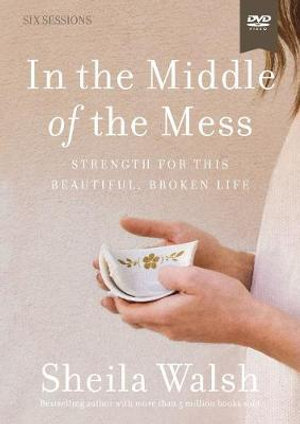 In The Middle Of The Mess Video Study : Strength For This Beautiful, Broken Life - Sheila Walsh