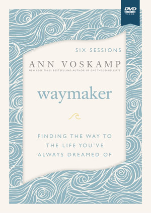 WayMaker Video Study : Finding the Way to the Life You've Always Dreamed Of - Ann Voskamp