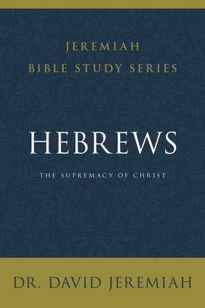 Hebrews : The Supremacy Of Christ - David Jeremiah