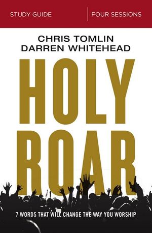 Holy Roar Study Guide : Seven Words That Will Change The Way You Worship - Chris Tomlin