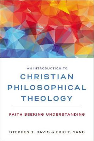 An Introduction To Christian Philosophical Theology : Faith Seeking Understanding - Stephen Davis