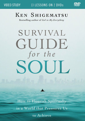 Survival Guide For The Soul Video Study : How to Flourish Spiritually in a World That Pressures Us to Achieve - Ken Shigematsu