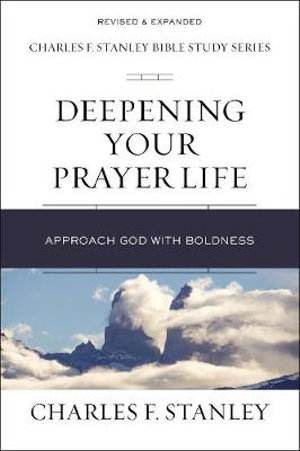 Deepening Your Prayer Life : Approach God With Boldness - Charles F Stanley