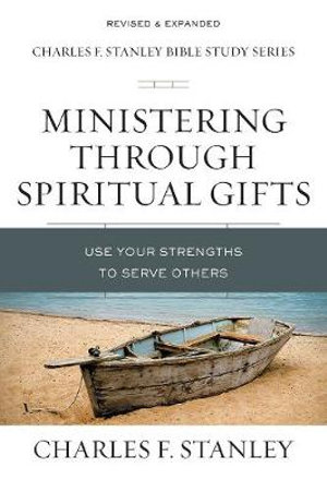 Ministering Through Spiritual Gifts : Use Your Strengths to Serve Others - Charles F. Stanley