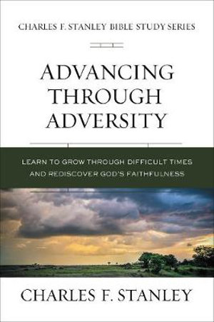 Advancing Through Adversity : Biblical Foundations For Living The Christian Life - Charles F. Stanley