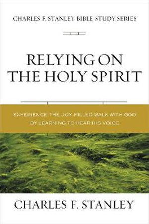 Relying On The Holy Spirit : Discover Who He Is And How He Works - Charles F Stanley