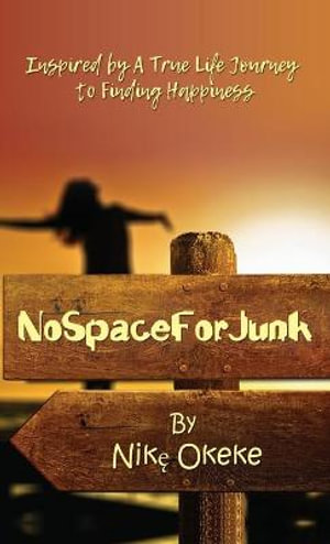 No Space For Junk : Inspired by a True Life Journey to Finding Happiness - Nike Okeke