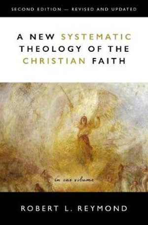 A New Systematic Theology Of The Christian Faith : 2nd Edition - Revised And Updated - Robert L. Reymond