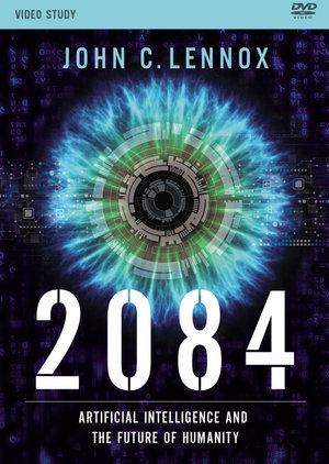 2084 Video Study : Artificial Intelligence And The Future Of Humanity - John C Lennox