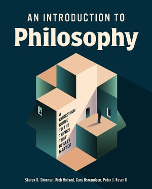 An Introduction to Philosophy : A Christian Guide to the Things That Really Matter - Steven B. Sherman