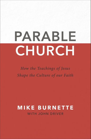 Parable Church : How the Teachings of Jesus Shape the Culture of Our Faith - John Driver