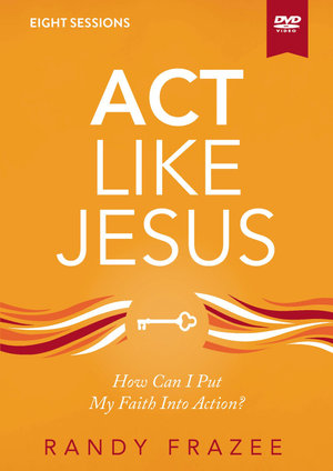 Act Like Jesus Video Study : How Can I Put My Faith Into Action? - Randy Frazee