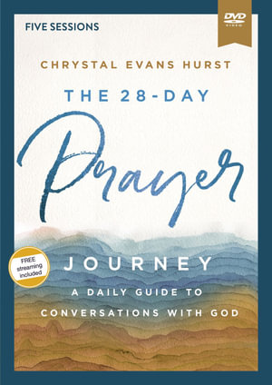 The 28-Day Prayer Journey Video Study : Enjoying Deeper Conversations With God - Chrystal Evans Hurst