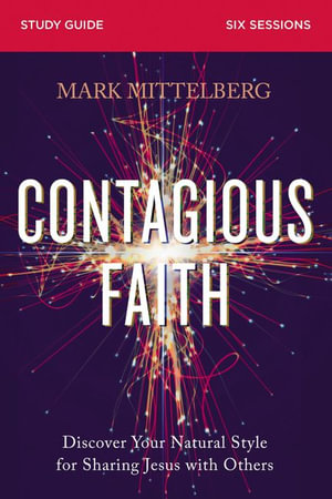 Contagious Faith Study Guide : Discover Your Natural Style for Sharing Jesus with Others - Mark Mittelberg