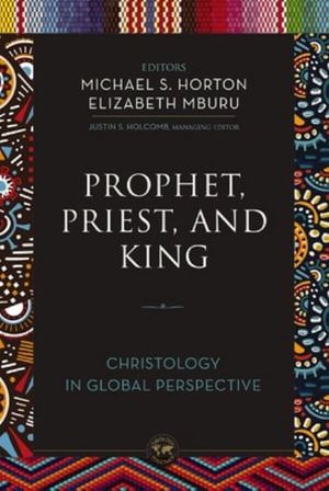 Prophet, Priest, and King : Christology in Global Perspective - Michael Horton