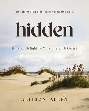 Hidden Bible Study Guide plus Streaming Video : Finding Delight in Your Life with Christ - Allison Allen