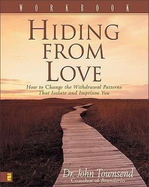 Hiding from Love Workbook : How to Change the Withdrawal Patterns That Isolate and Imprison You - John Townsend