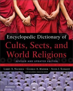 Encyclopedic Dictionary of Cults, Sects, and World Religions : Revised and Updated Edition - Alvin J. Schmidt