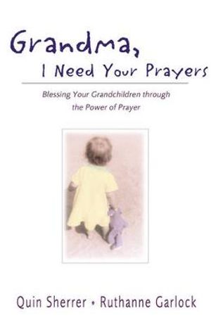 Grandma, I Need Your Prayers : Blessing Your Grandchildren through the Power of Prayer - Quin M. Sherrer