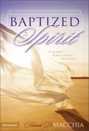 Baptized in the Spirit : A Global Pentecostal Theology - Frank D. Macchia