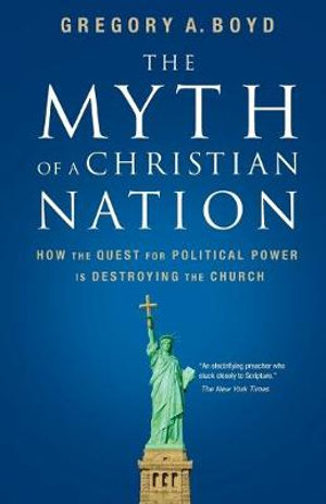 The Myth of a Christian Nation : How the Quest for Political Power Is Destroying the Church - Gregory A. Boyd