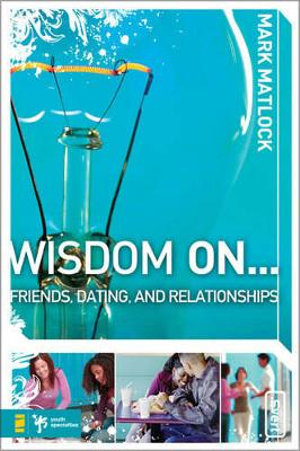 Wisdom on ... Friends, Dating, and Relationships : Wisdom - Mark Matlock