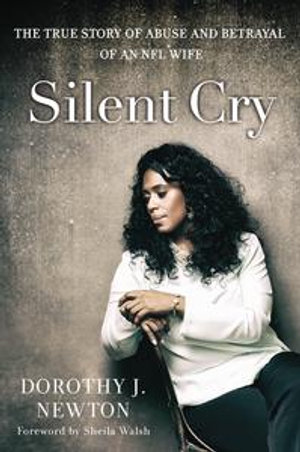 Silent Cry : The True Story of Abuse and Betrayal of an NFL Wife - Dorothy J. Newton