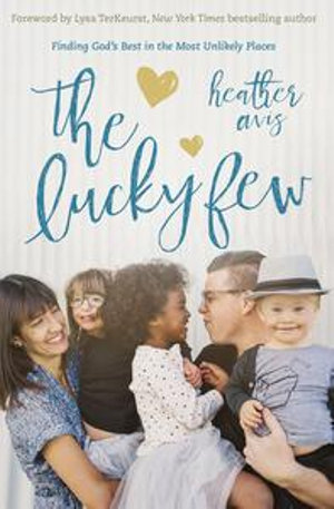 The Lucky Few : Finding God's Best in the Most Unlikely Places - Heather Avis